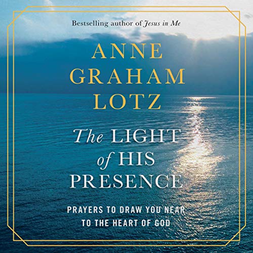 The Light of His Presence: Prayers to Draw You Near to the Heart of God (Audiobook)