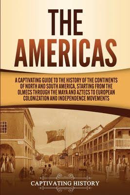 The Americas: A Captivating Guide to the History of the Continents of North and South America
