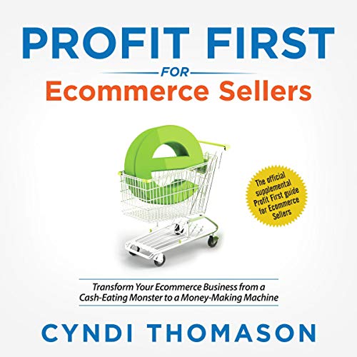 Profit First for Ecommerce Sellers: Transform Your Ecommerce Business from a Cash Eating Monster to a Money Making [Audiobook]
