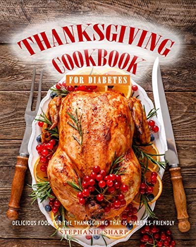 Thanksgiving Cookbook for Diabetes: Delicious Food for The Thanksgiving That is Diabetes Friendly