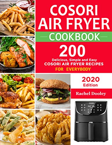 COSORI Air Fryer Cookbook: 200 Delicious, Simple and Easy COSORI Air Fryer Recipes for Everybody