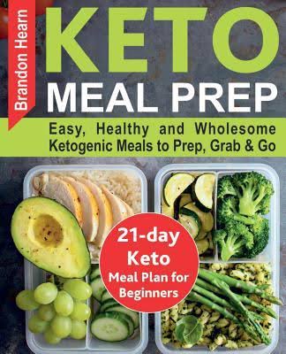 Keto Meal Prep: Easy, Healthy and Wholesome Ketogenic Meals to Prep, Grab, and Go. 21 Day Keto Meal Plan for Beginners