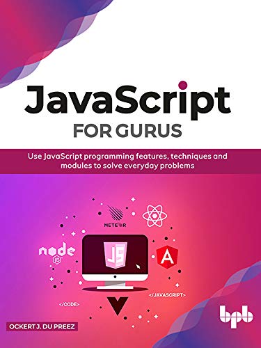 JavaScript for Gurus: Use JavaScript programming features, techniques and modules to solve everyday problems