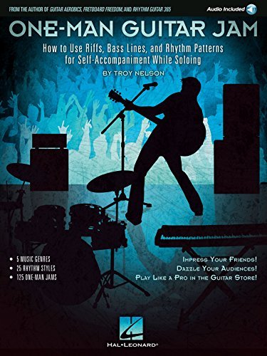 One Man Guitar Jam: How to Use Riffs, Bass Lines, and Rhythm Patterns for Self Accompaniment While Soloing