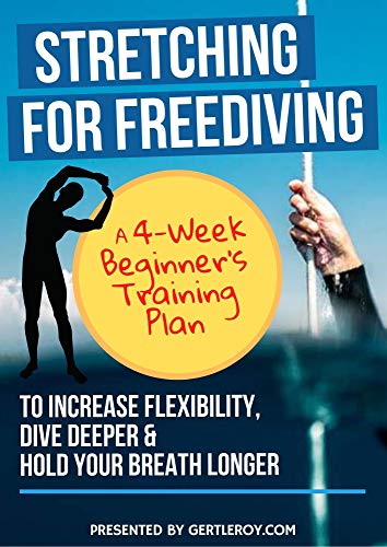 Stretching For Freediving: A 4 Week Beginner's Training Plan to Increase Flexibility, Dive Deeper & Hold Your Breath Longer