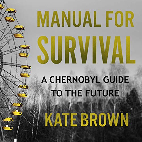 Manual for Survival: A Chernobyl Guide to the Future [Audiobook]
