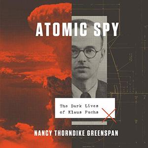 Atomic Spy: The Dark Lives of Klaus Fuchs [Audiobook]