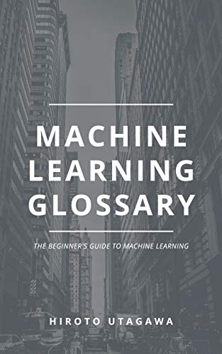 Machine Learning Glossary: The Beginner's Guide To Machine Learning