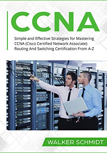CCNA: Simple and Effective Strategies for Mastering CCNA (Cisco Certified Network Associate) Routing And Switching Certification