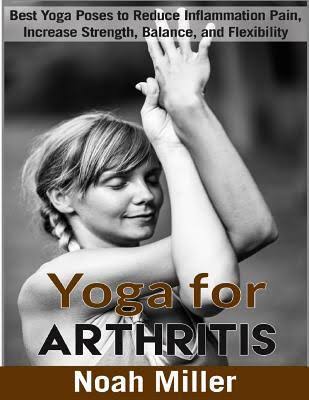 Yoga for Arthritis: Best Yoga Poses to Reduce Inflammation Pain, Increase Strength, Balance, and Flexibility