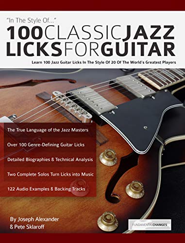100 Classic Jazz Licks for Guitar: Learn 100 Jazz Guitar Licks In The Style Of 20 Of The World's Greatest Players