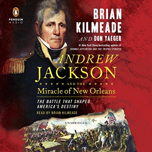 Andrew Jackson and the Miracle of New Orleans: The Battle That Shaped America's Destiny [Audiobook]
