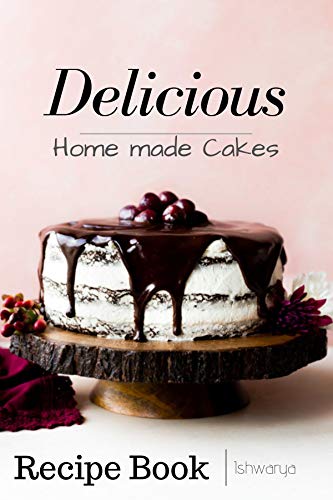 Delicious Homemade Cakes Recipe Book: Delicious Desserts recipes easy recipes including Cake, Cookies, Bread, Cupcakes