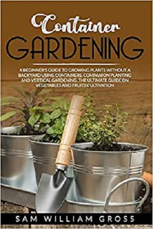 Container Gardening: A Beginner's Guide to Growing Plants Without a Backyard Using Containers