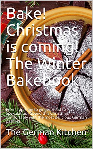 Bake! Christmas is coming! The Winter Bakebook: From apple pie to gingerbread to Spekulatius