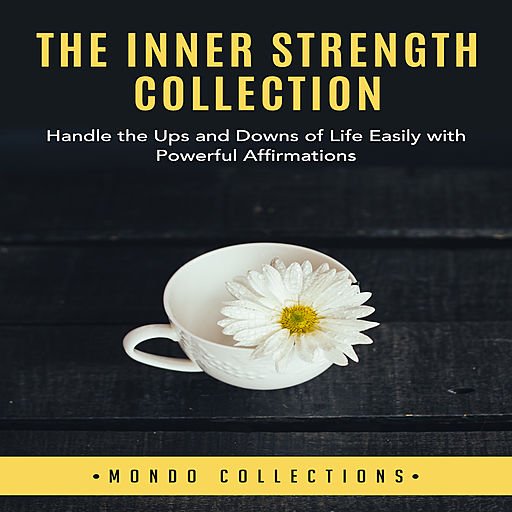 The Inner Strength Collection: Handle the Ups and Downs of Life Easily with Powerful Affirmations (Audiobook)