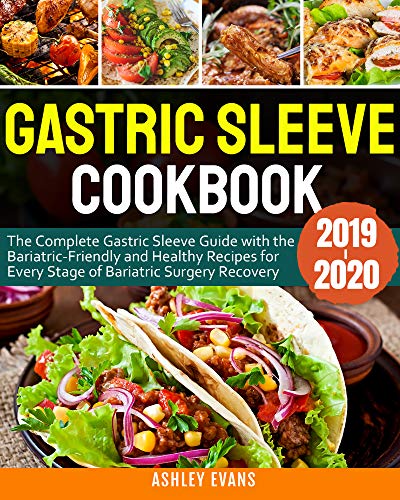 Gastric Sleeve Cookbook 2019 2020: The Complete Gastric Sleeve Guide with the Bariatric Friendly and Healthy Recipes...