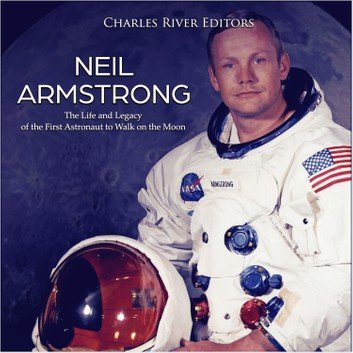 Neil Armstrong: The Life and Legacy of the First Astronaut to Walk on the Moon [Audiobook]