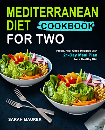 Mediterranean Diet Cookbook for Two: Fresh, Feel Good Recipes with 21 Day Meal Plan for a Healthy Diet