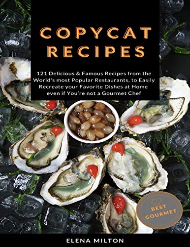 Copycat Recipes: 121 Delicious & Famous Recipes from the World's most Popular Restaurants...