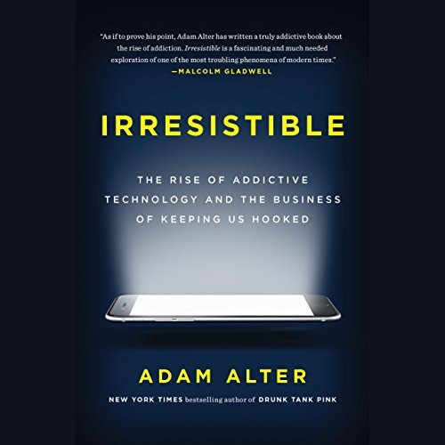 Irresistible: The Rise of Addictive Technology and the Business of Keeping Us Hooked [Audiobook]
