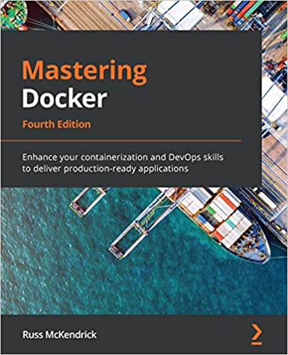 Mastering Docker: Enhance your containerization and DevOps skills to deliver production ready applications, 4th Edition