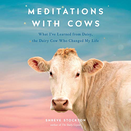 Meditations with Cows: What I've Learned from Daisy, the Dairy Cow Who Changed My Life [Audiobook]
