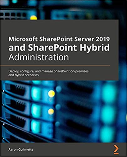 Microsoft SharePoint Server 2019 and SharePoint Hybrid Administration: Deploy, configure and manage SharePoint on premises