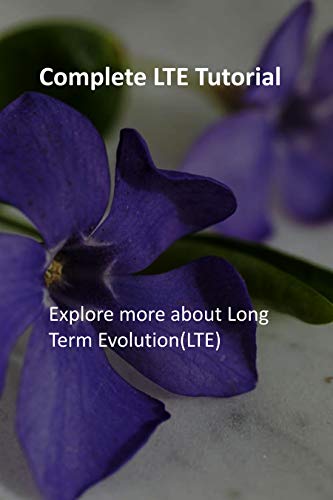 Complete LTE Tutorial: Explore more about Long Term Evolution(LTE)