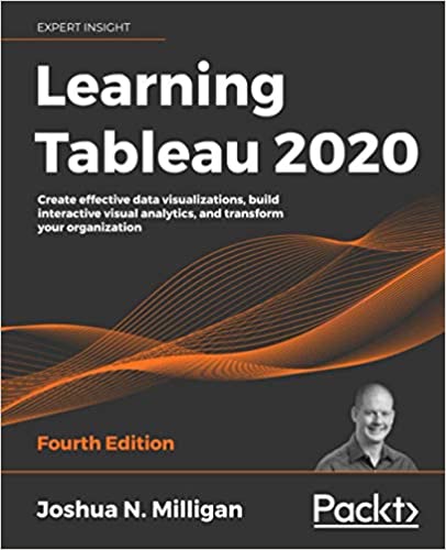 Learning Tableau 2020: Create effective data visualizations, build interactive visual analytics, 4th Edition