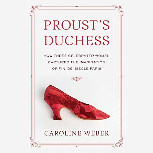 Proust's Duchess: How Three Celebrated Women Captured the Imagination of Fin de Siecle Paris [Audiobook]