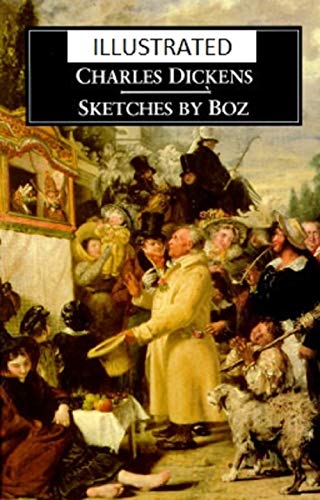Sketches by Boz: With the Illustrations, and an Introduction Biographical and Bibliographical, by Charles Dickens the Younger