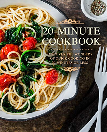 20 Minutes Cookbook: Discover the Wonders of Quick Cooking in 20 Minutes or Less (2nd Edition)