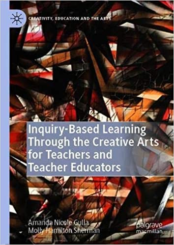 Inquiry Based Learning Through the Creative Arts for Teachers and Teacher Educators