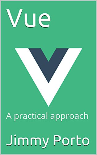 Vue: A practical approach (Javascript in practice Book 1)