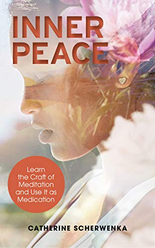 Inner Peace : Learn the Craft of Meditation and Use It as Medication