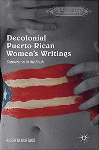 Decolonial Puerto Rican Women`s Writings: Subversion in the Flesh