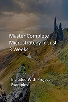 Master Complete Microstrategy In Just 3 Weeks : Included With Project Examples