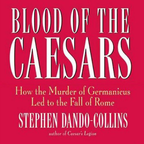 Blood of the Caesars: How the Murder of Germanicus Led to the Fall of Rome [Audiobook]