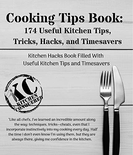Cooking Tips Book: 174 Useful Kitchen Tips, Tricks, Hacks and Timesavers: Kitchen Hacks Book Filled With 174 Useful Tips