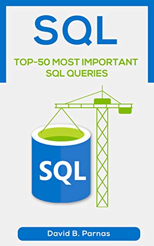 TOP 50 MOST IMPORTANT SQL QUERIES: How to Use SQL To Work With Data In A Relational Database Today