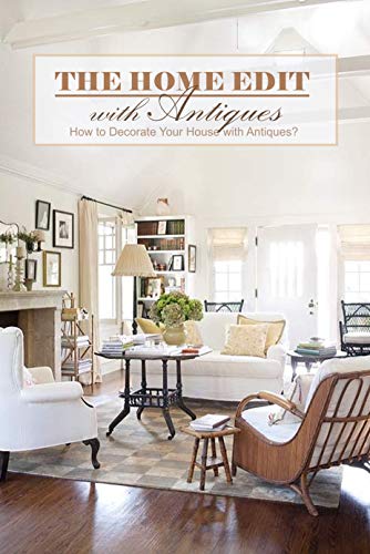 The Home Edit with Antiques: How to Decorate Your House with Antiques?: Gift for Holiday