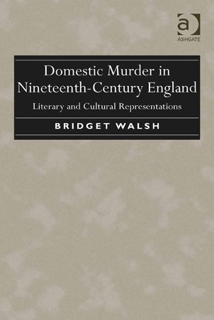 Domestic Murder in Nineteenth Century England: Literary and Cultural Representations