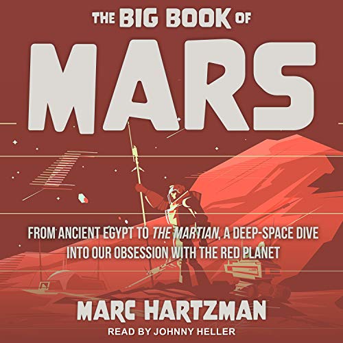 The Big Book of Mars: From Ancient Egypt to The Martian, a Deep Space Dive into Our Obsession with the Red Planet [Audiobook]