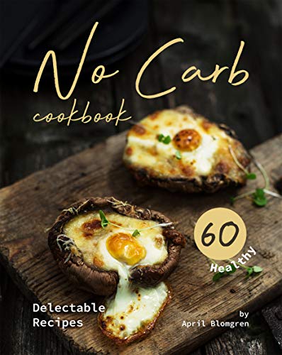 No Carb Cookbook: 60 Healthy Delectable Recipes