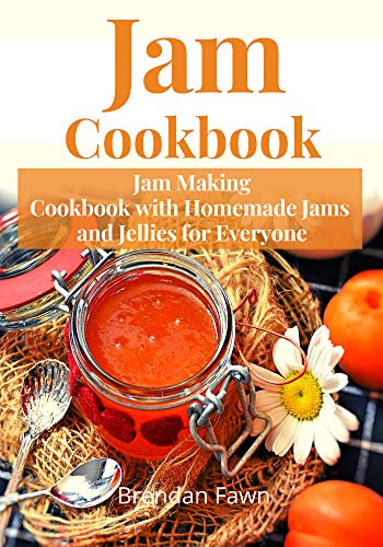 Jam Cookbook: Jam Making Cookbook with Homemade Jams and Jellies for Everyone