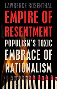 Empire of Resentment: Populism's Toxic Embrace of Nationalism Empire of Resentment: Populism's Toxic Embrace of Nationalism