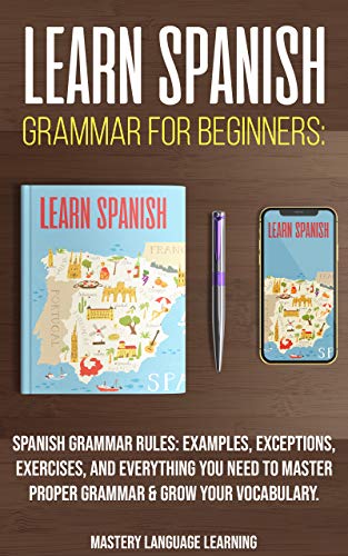 Learn Spanish Grammar For Beginners: Spanish Grammar Rules: Examples, Exceptions, Exercises, and Everything...