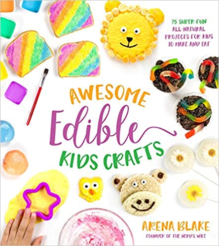 Awesome Edible Kids Crafts: 75 Super Fun All Natural Projects for Kids to Make and Eat