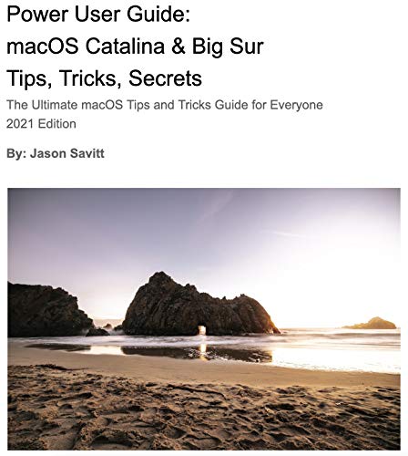 Power User Guide: macOS Catalina & Big Sur Tips, Tricks, Secrets: The Ultimate macOS Tips & Tricks Guide for Everyone 2021 Ed
